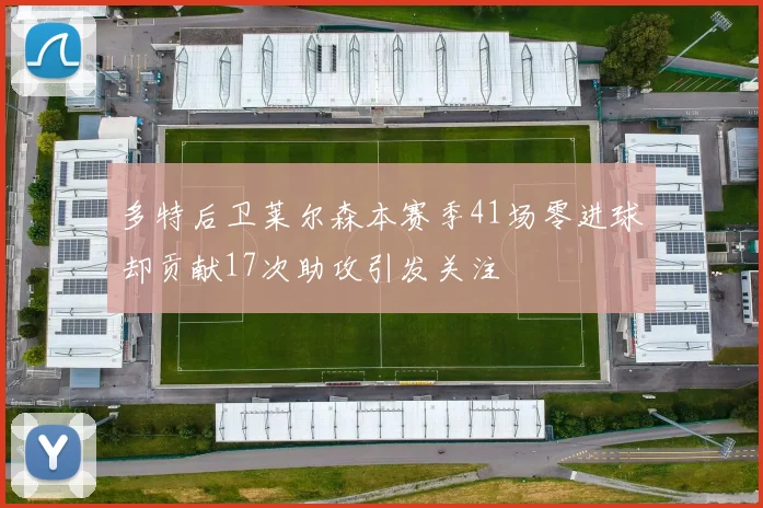 多特后卫莱尔森本赛季41场零进球却贡献17次助攻引发关注